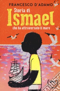 Storia di Ismael che ha attraversato il mare libro di D'Adamo Francesco