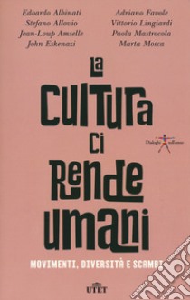 La cultura ci rende umani. Movimenti, diversità e scambi. Con ebook libro