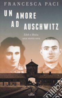 Un amore ad Auschwitz. Edek e Mala: una storia vera. Con ebook libro di Paci Francesca