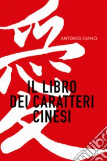 Il libro dei caratteri cinesi libro di Cianci Antonio