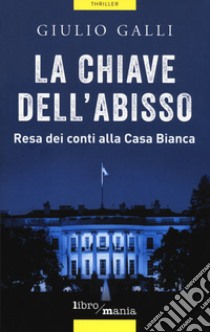 La chiave dell'abisso. Resa dei conti alla Casa Bianca libro di Galli Giulio