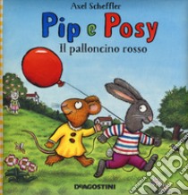 Il palloncino rosso. Pip e Posy. Ediz. a colori libro di Scheffler Axel