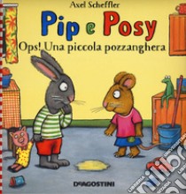 Ops! Una piccola pozzanghera. Pip e Posy. Ediz. a colori libro di Scheffler Axel