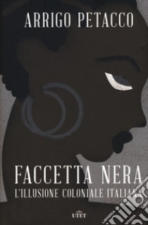 Faccetta nera. L'illusione coloniale italiana. Con ebook libro di Petacco Arrigo