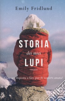 Storia dei miei lupi libro di Fridlund Emily