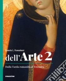 Dell'arte. Ediz. quinquennale. Per le Scuole superiori. Con e-book. Con espansione online. Vol. 2: Dalla tarda romanità al Trecento libro di Francalanci Ernesto L.