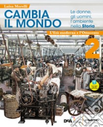 Cambia il mondo. Le donne, gli uomini, l'ambiente nella storia. Con quaderno competenze. Per la Scuola media. Con e-book. Con easy e-book. Con espansione online. Vol. 2: L' età moderna e Ottocento libro di Morelli Luisa