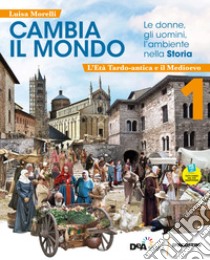 Cambia il mondo. Le donne, gli uomini, l'ambiente nella storia. Con quaderno delle competenze, Educazione civica e Storia antica. Per la Scuola media. Con e-book. Con espansione online. Vol. 1: L' età tardo-antica e il Medioevo libro di Morelli Luisa