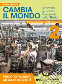 Cambia il mondo. Le donne, gli uomini, l'ambiente nella storia. Percorsi facilitati ad alta leggibilità. Per la Scuola media. Con e-book. Con espansione online. Vol. 2 libro di Morelli Luisa