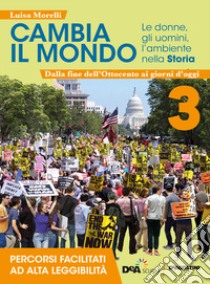 Cambia il mondo. Le donne, gli uomini, l'ambiente nella storia. Percorsi facilitati ad alta leggibilità. Per la Scuola media. Con e-book. Con espansione online. Vol. 3 libro di Morelli Luisa