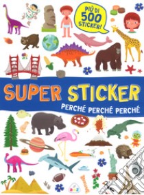 Perché, perché, perché. Super sticker. Con adesivi. Ediz. a colori libro di Lombardi Silvia