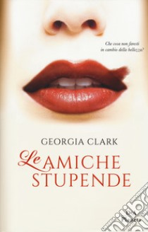 Le amiche stupende libro di Clark Georgia