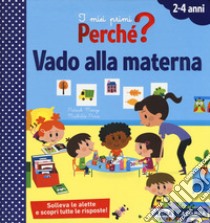 Vado alla materna. I miei primi perché? Ediz. a colori libro di Morize Patrick; Paris Mathilde