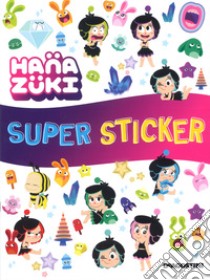 Super sticker. Hanazuki. Con adesivi. Ediz. a colori libro di Orsi Tea