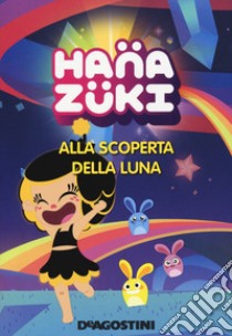 Alla scoperta della luna. Hanazuki. Ediz. a colori libro