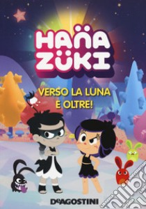 Verso la luna e oltre! Hanazuki. Ediz. a colori libro