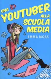 Una youtuber alla scuola media libro di Moss Emma