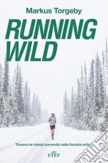 Running wild. Trovare se stessi correndo nella foresta artica. Con ebook libro di Torgeby Markus