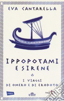 Ippopotami e sirene. I viaggi di Omero e di Erodoto libro di Cantarella Eva