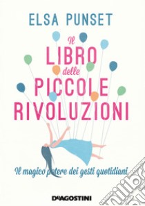 Il libro delle piccole rivoluzioni. Il magico potere dei gesti quotidiani libro di Punset Elsa