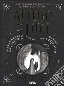 Attenti ai lupi. Le sette storie più spaventose dei fratelli Grimm libro di Baccalario Pierdomenico; Morosinotto Davide