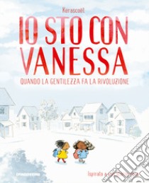 Io sto con Vanessa. Quando la gentilezza fa la rivoluzione libro di Kerascoët