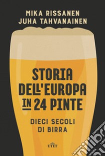 Storia dell'Europa in 24 pinte. Dieci secoli di birra. Con ebook libro di Rissanen Mika; Tahvanainen Juha