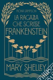 La ragazza che scrisse Frankenstein. Vita di Mary Shelley libro di Sampson Fiona