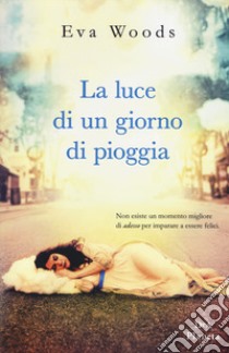 La luce di un giorno di pioggia libro di Woods Eva