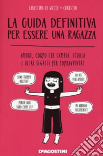 La guida definitiva per essere una ragazza. Amore, corpo che cambia, scuola e altri segreti per sopravvivere libro di De Witte Christina; Chrostin