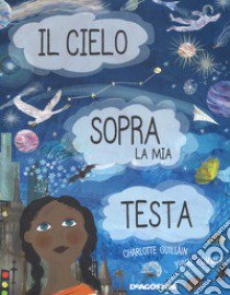 Il cielo sopra la mia testa. Ediz. a colori libro di Guillain Charlotte