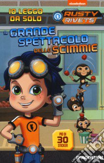 Il grande spettacolo delle scimmie. Rusty Rivets. Con adesivi. Ediz. a colori libro di Finnegan Delphine