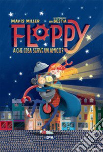 Floppy. A che cosa serve un amico? libro di Miller Mavis