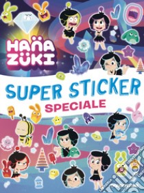 Super sticker speciale. Hanazuki. Con adesivi. Ediz. a colori libro