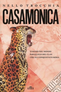 Casamonica. Viaggio nel mondo parallelo del clan che ha conquistato Roma libro di Trocchia Nello