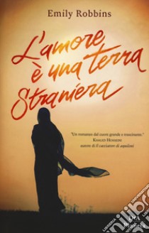 L'amore è un terra straniera libro di Robbins Emily