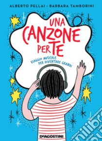 Una canzone per te. Viaggio musicale per diventare grandi libro di Pellai Alberto; Tamborini Barbara