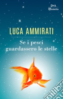 Se i pesci guardassero le stelle libro di Ammirati Luca