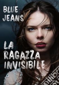 La ragazza invisibile libro di Blue Jeans