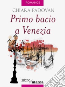 Primo bacio a Venezia libro di Padovan Chiara