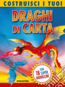 Costruisci i tuoi draghi di carta. Ediz. a colori libro