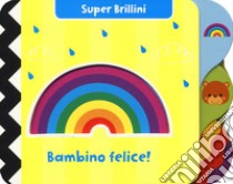 Bambino felice! Super brillini. Ediz. a colori libro