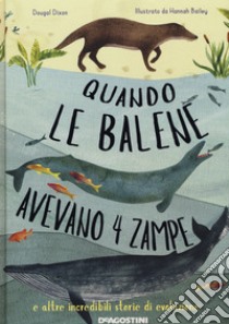 Quando le balene avevano 4 zampe e altre incredibili storie di evoluzione libro di Dixon Dougal