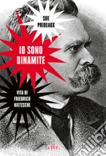 Io sono dinamite. Vita di Friedrich Nietzsche libro di Prideaux Sue