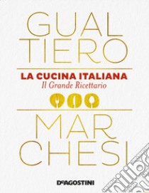 La cucina italiana. Il grande ricettario libro di Marchesi Gualtiero