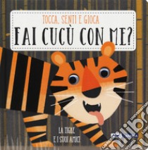 La tigre e i suoi amici. Fai cucù con me? libro