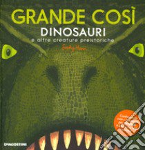 Grande così. Dinosauri e altre creature preistoriche. Ediz. a colori libro di Henn Sophy