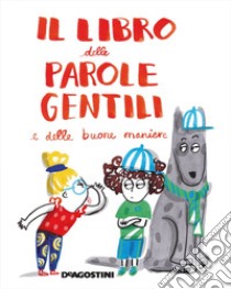 Il libro delle parole gentili e delle buone maniere. Ediz. a colori libro di Orsi Tea