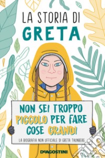 La storia di Greta. Non sei troppo piccolo per fare cose grandi. La biografia non ufficiale di Greta Thunberg libro di Camerini Valentina