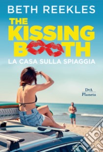 La casa sulla spiaggia. The kissing booth libro di Reekles Beth